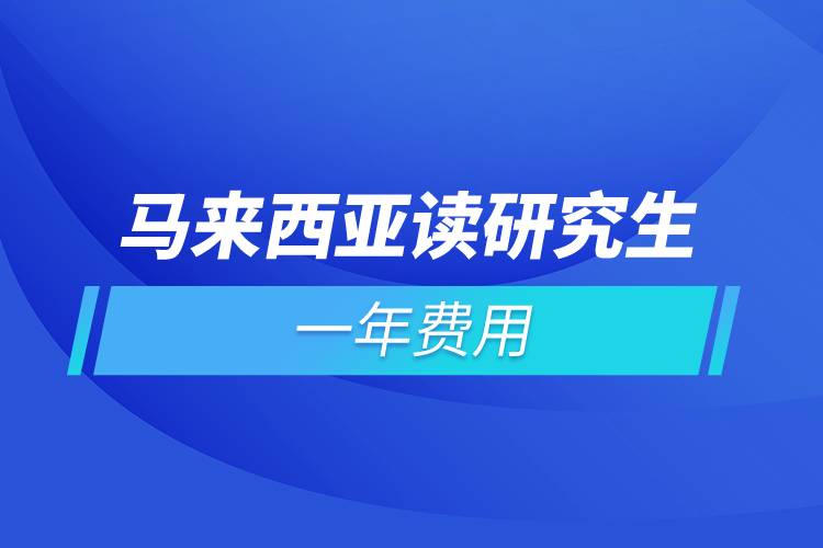 馬來西亞讀研究生一年費(fèi)用