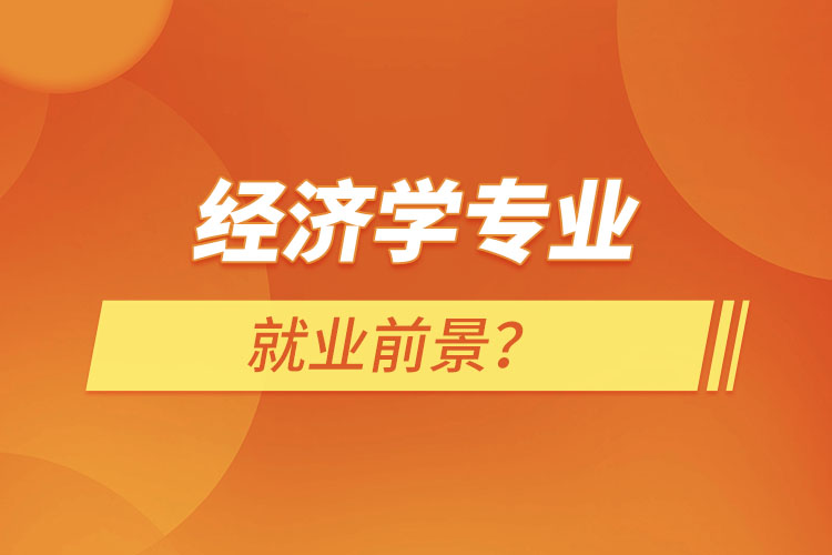 經(jīng)濟學專業(yè)就業(yè)前景？