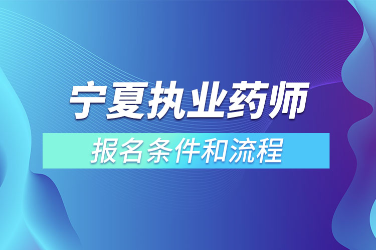 寧夏執(zhí)業(yè)藥師報(bào)名條件和流程？