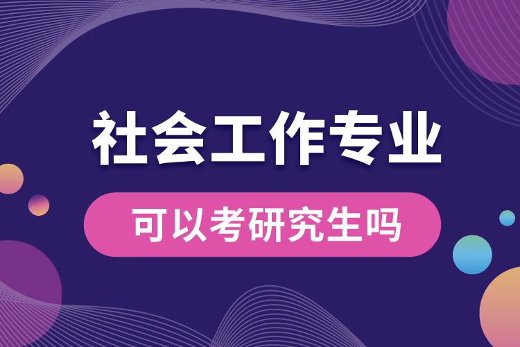 社會工作專業(yè)可以考研究生嗎