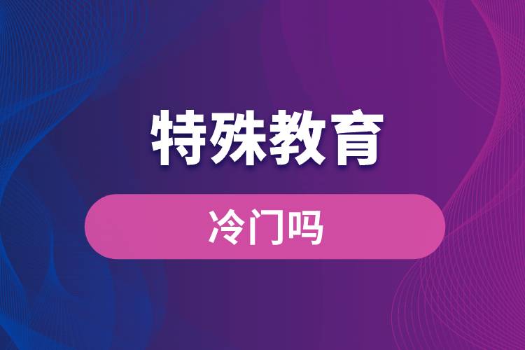 特殊教育專業(yè)冷門(mén)嗎