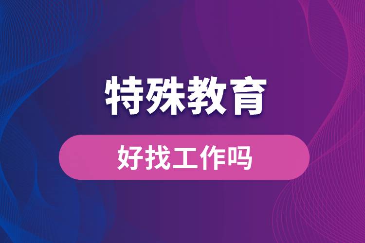 特殊教育專業(yè)好找工作嗎