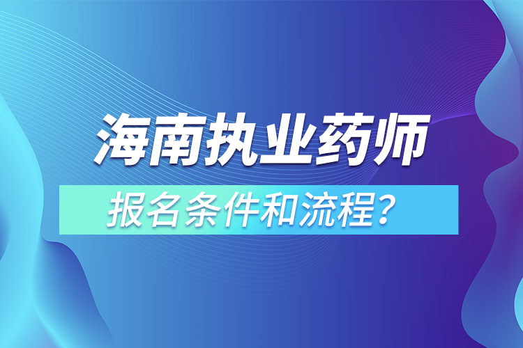 海南執(zhí)業(yè)藥師報(bào)名條件和流程？