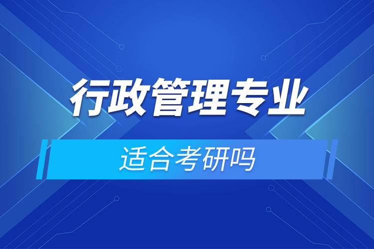 行政管理專(zhuān)業(yè)適合考研嗎