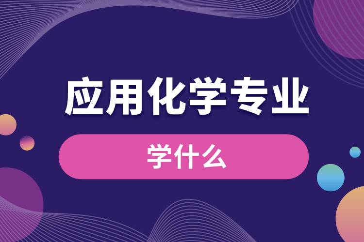 應用化學專業(yè)學什么