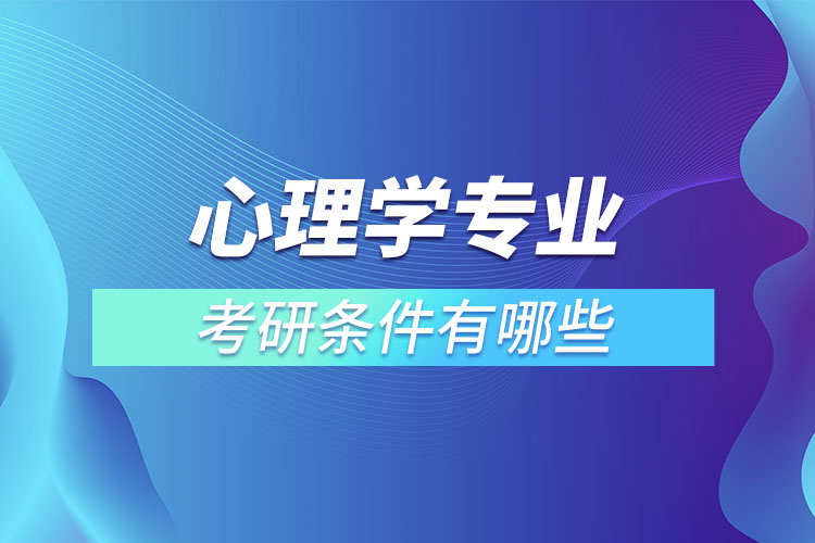 ?心理學專業(yè)考研條件有哪些