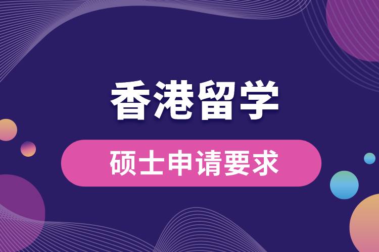 香港留學(xué)碩士申請(qǐng)要求是什么