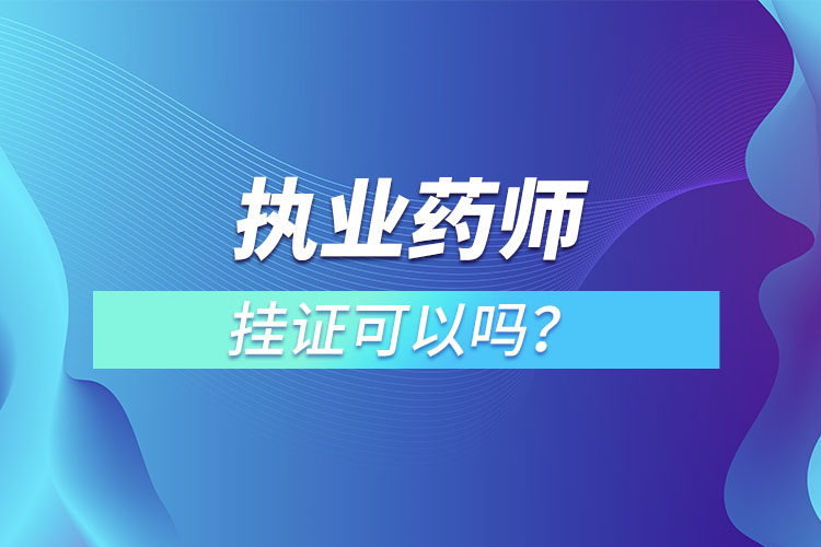 執(zhí)業(yè)藥師掛證可以嗎？