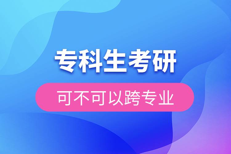 專科生考研可不可以跨專業(yè)