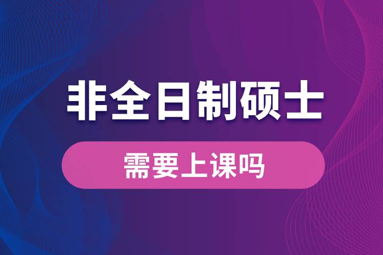 非全日制碩士需要上課嗎