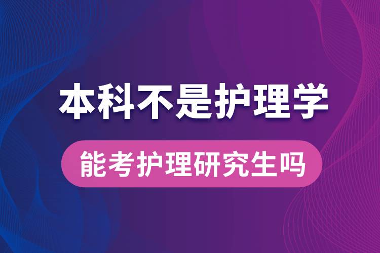 本科不是護(hù)理學(xué)的能考護(hù)理研究生嗎