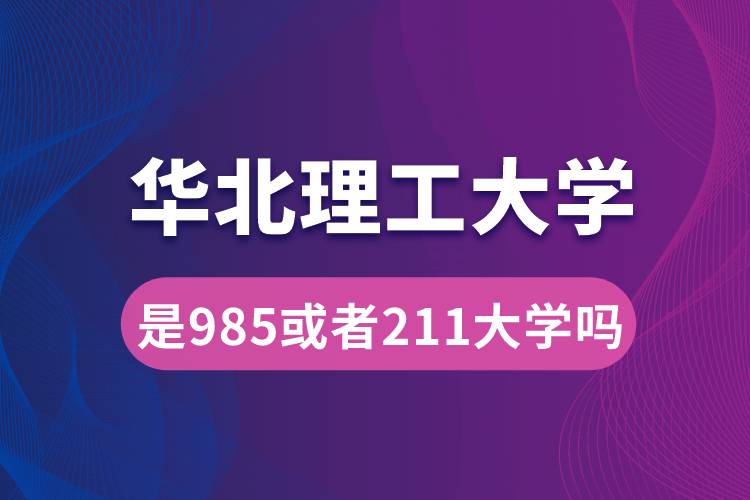 華北理工是985或者211大學(xué)嗎