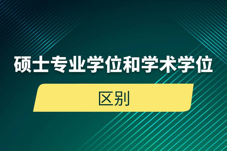 碩士專業(yè)學位和學術(shù)學位的區(qū)別