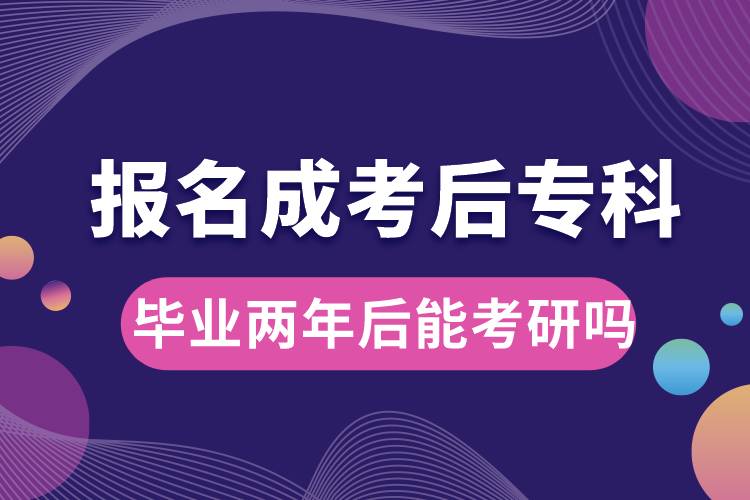 報名成考后?？飘厴I(yè)兩年后能考研嗎