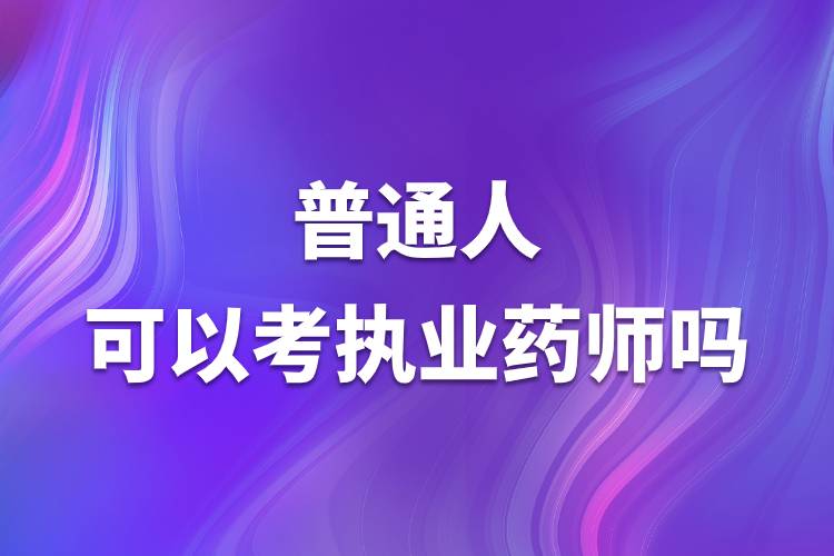 普通人可以考執(zhí)業(yè)藥師嗎