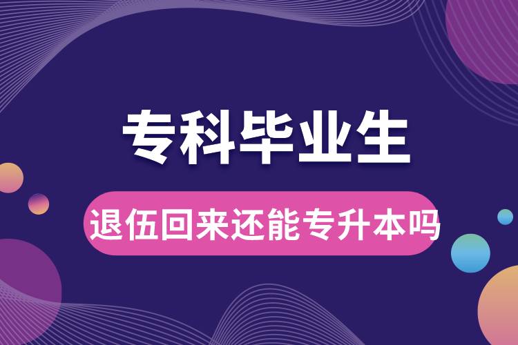 ?？飘厴I(yè)生退伍回來(lái)還能升本嗎