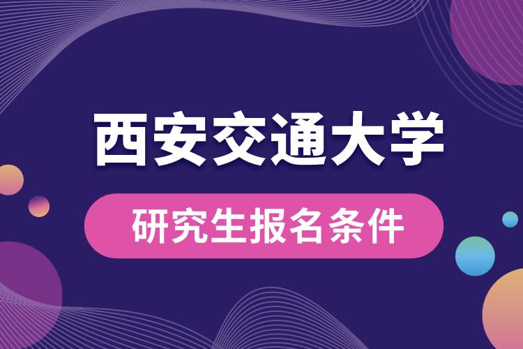 西安交通大學研究生報名條件