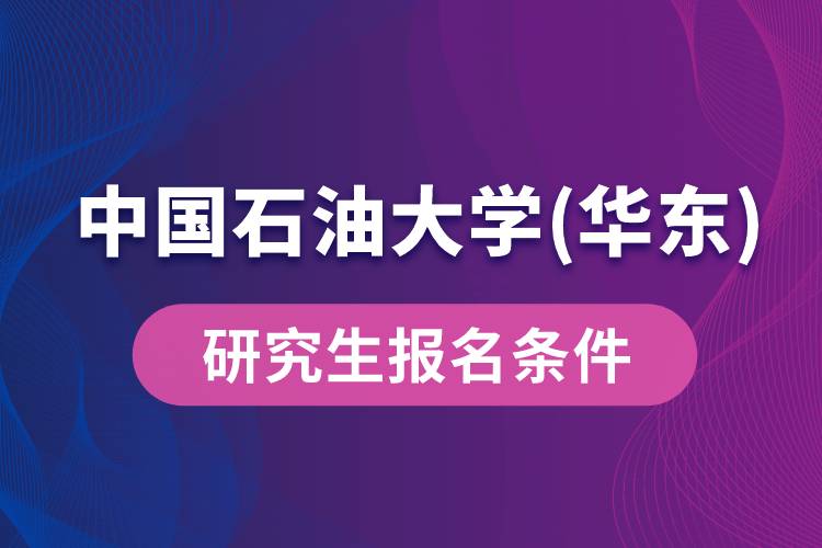 中國石油大學(xué)(華東)研究生報名條件