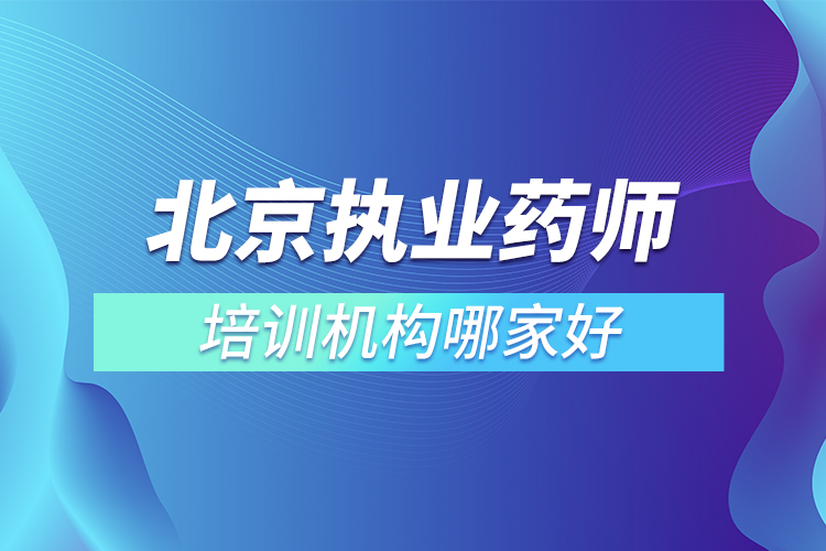 北京執(zhí)業(yè)藥師培訓(xùn)機(jī)構(gòu)哪家好