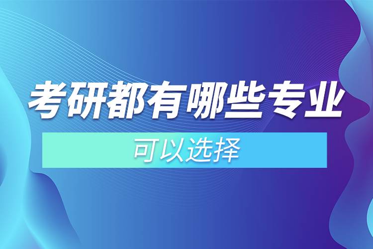 考研都有哪些專業(yè)可以選擇.jpg