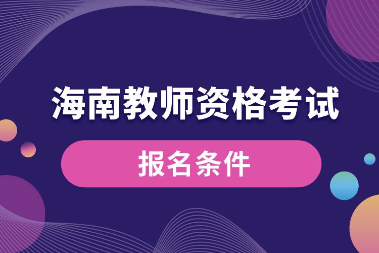 海南教師資格考試報(bào)名條件.jpg