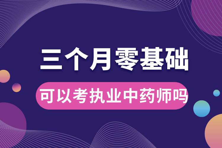 三個(gè)月零基礎(chǔ)可以考執(zhí)業(yè)中藥師嗎.jpg