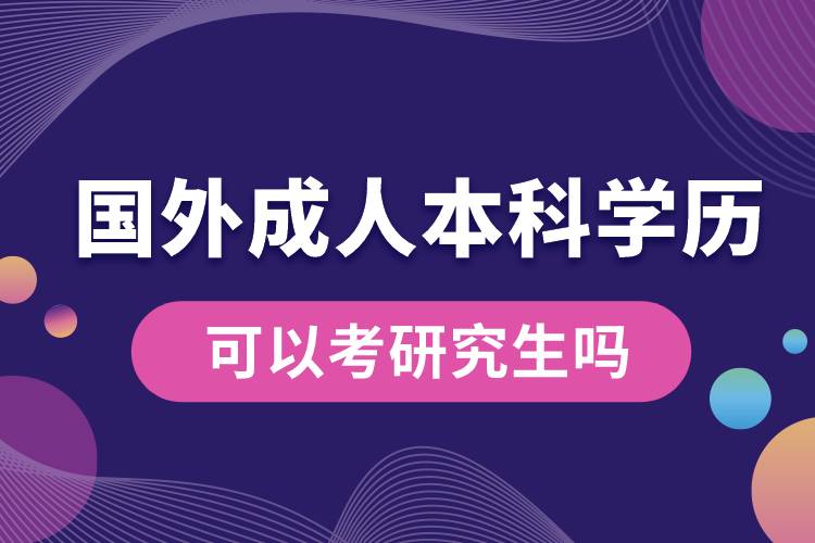 國外成人本科學(xué)歷可以考研究生嗎.jpg