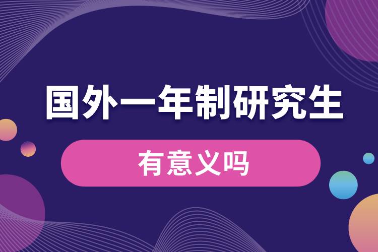 國(guó)外一年制研究生有意義嗎.jpg