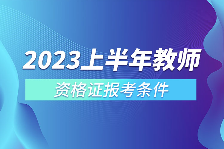 2023上半年教師資格證報(bào)考條件.jpg