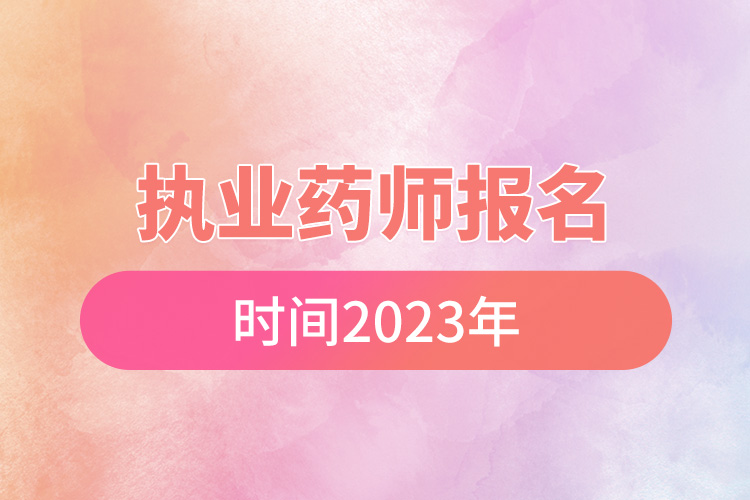 執(zhí)業(yè)藥師報(bào)名時(shí)間2023年.jpg