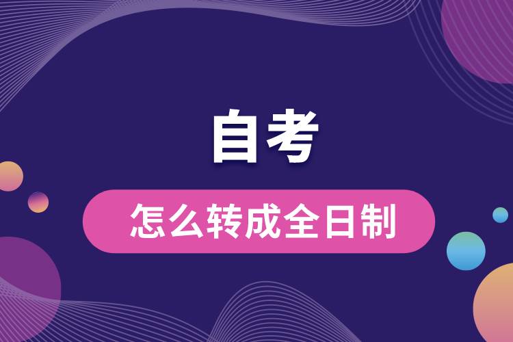 自考怎么轉(zhuǎn)成全日制.jpg