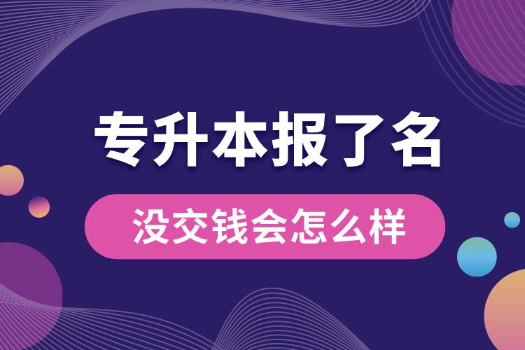 專(zhuān)升本報(bào)了名沒(méi)交錢(qián)會(huì)怎么樣.jpg