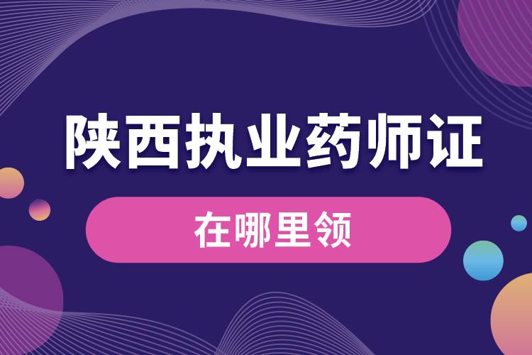 陜西省執(zhí)業(yè)藥師資格證在哪里領(lǐng).jpg