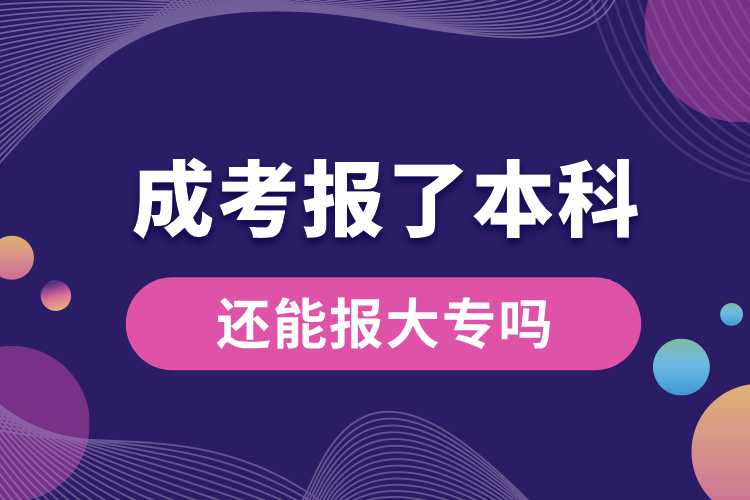 成考報(bào)了本科還能報(bào)大專嗎.jpg