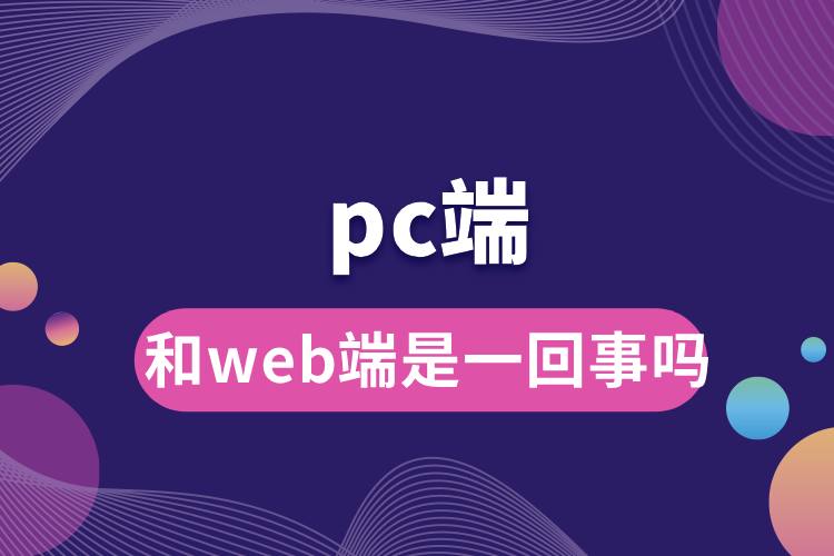 pc端和web端是一回事嗎.jpg