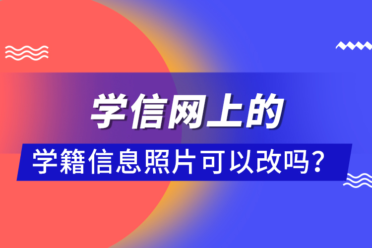 學(xué)信網(wǎng)上的學(xué)籍信息照片可以改嗎？