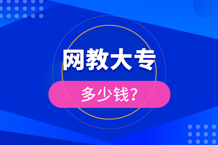 網(wǎng)教大專多少錢？