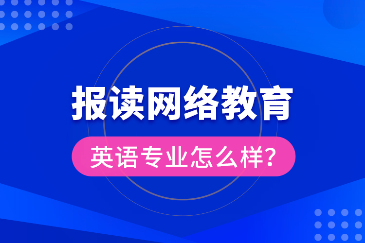 報讀網(wǎng)絡教育英語專業(yè)怎么樣？