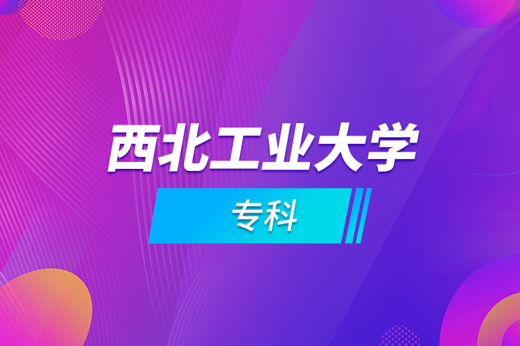 西北工業(yè)大學專科