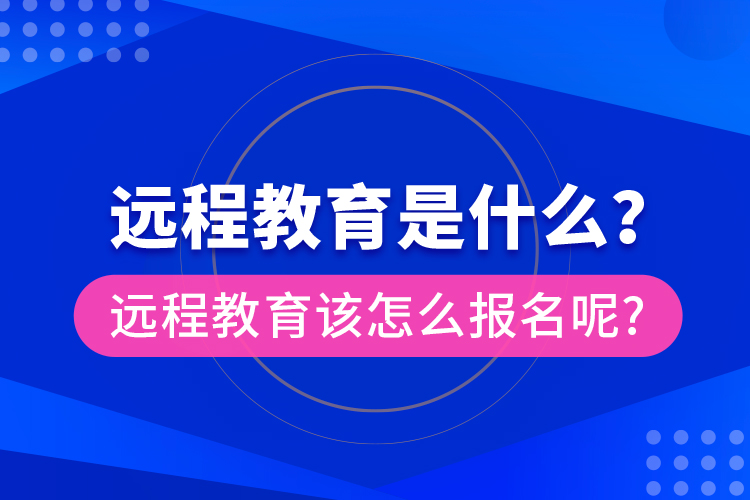 遠程教育是什么？遠程教育該怎么報名呢?