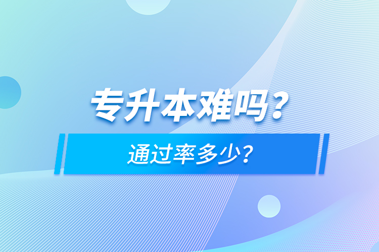 專升本難嗎？通過率多少？