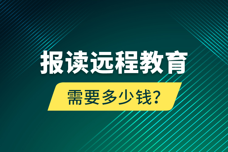 報(bào)讀遠(yuǎn)程教育需要多少錢？