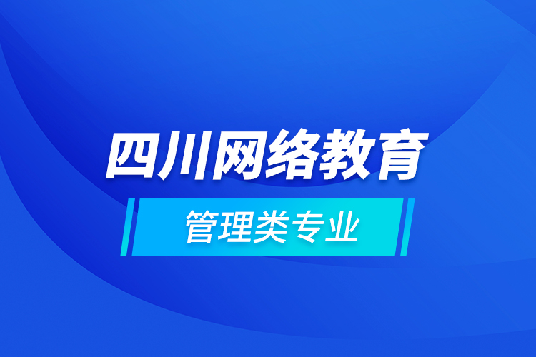 四川網(wǎng)絡教育管理類專業(yè)