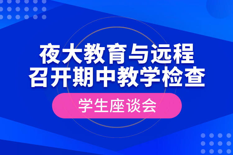 夜大教育與遠(yuǎn)程召開期中教學(xué)檢查學(xué)生座談會(huì)