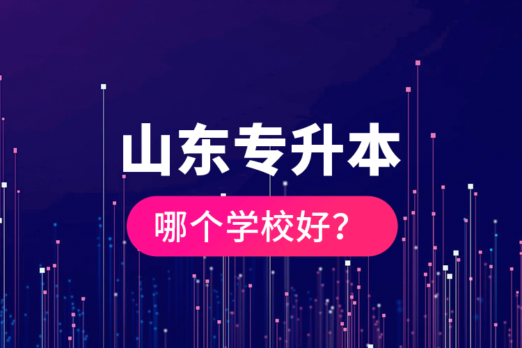 山東專升本哪個(gè)學(xué)校好？