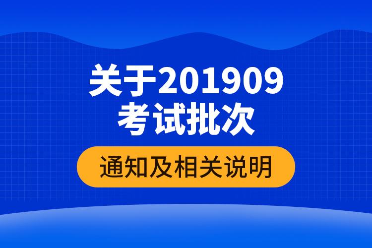 關(guān)于201909考試批次的通知及相關(guān)說明