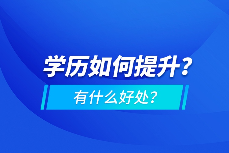 學(xué)歷如何提升？有什么好處？