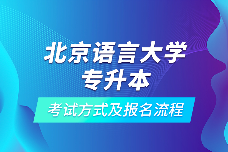 北京語(yǔ)言大學(xué)專升本考試方式及報(bào)名流程