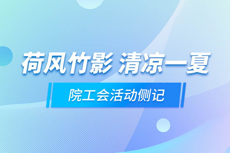 荷風竹影 清涼一夏——院工會活動側記