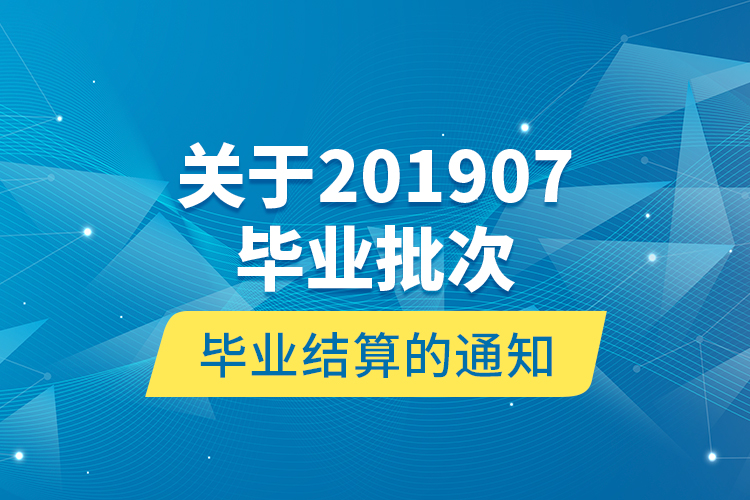 關(guān)于201907畢業(yè)批次畢業(yè)結(jié)算的通知